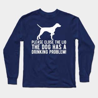 please close the lid the dog has a drinking problem! Long Sleeve T-Shirt